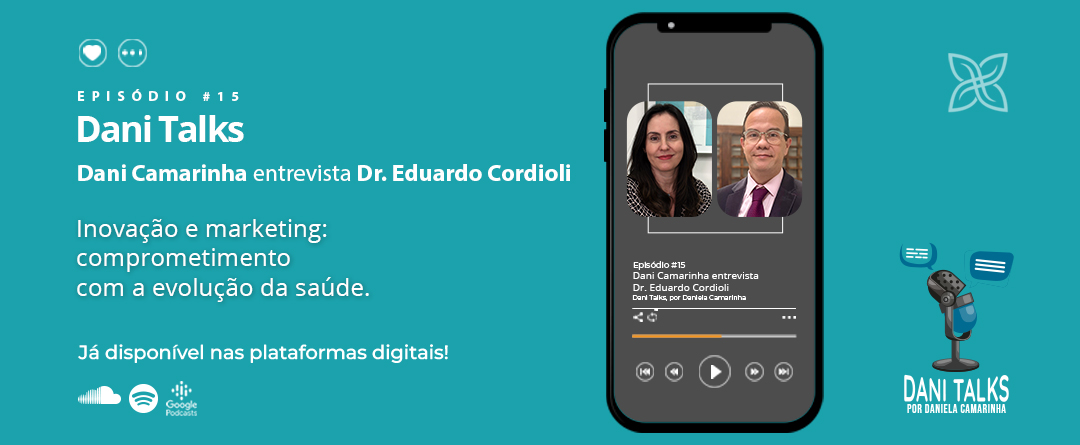 Episódio #15: Dani Camarinha Entrevista Dr. Eduardo Cordioli, Com O Tema: “Inovação E Marketing: Comprometimento Com A Evolução Da Saúde”